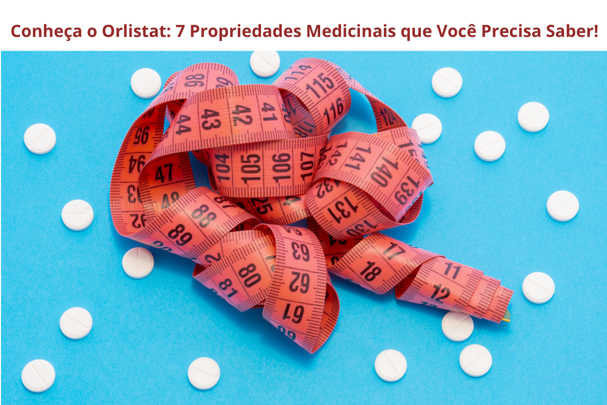 Conheça o Orlistat: 7 Propriedades Medicinais que Você Precisa Saber Hoje!