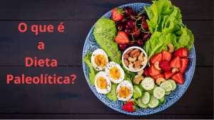 Descubra o que é a Dieta Paleolítica e suas 5 principais vantagens
