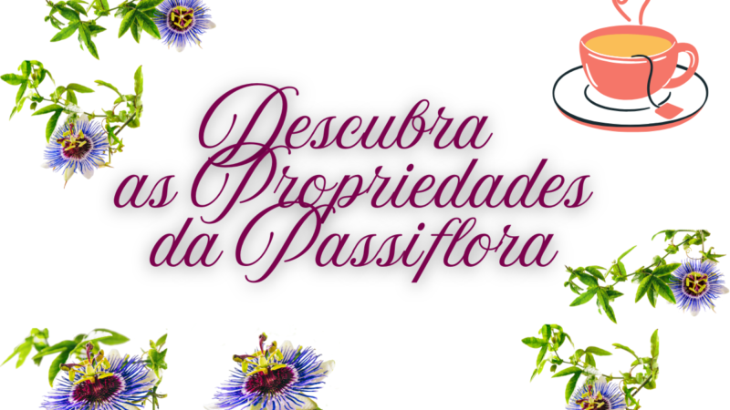 Descubra as Propriedades da Passiflora: Benefícios Incríveis Hoje!